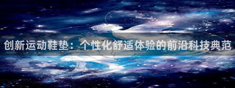 凯捷体育平台注册要钱吗是真的吗：创新运动鞋垫：个性化