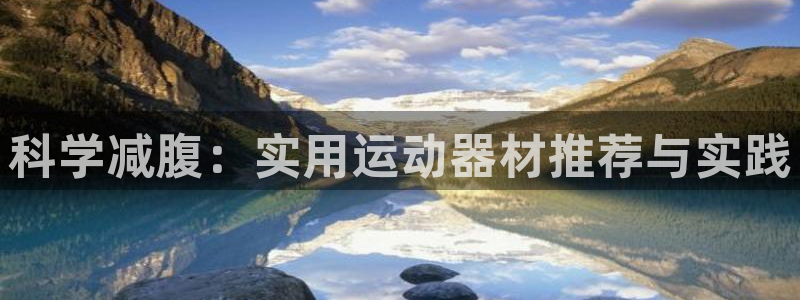 凯捷体育招商电话号码是多少啊：科学减腹：实用运动器材