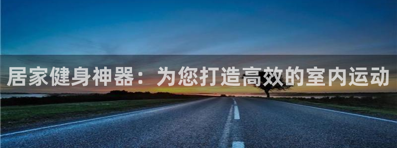 凯捷体育科技：居家健身神器：为您打造高效的室内运动