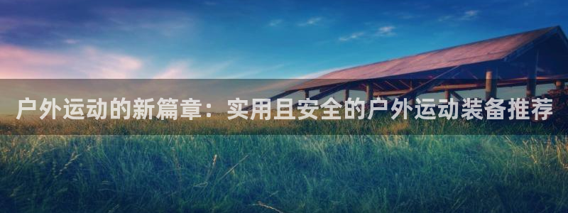 凯捷体育娱乐是那个系列的台子：户外运动的新篇章：实用