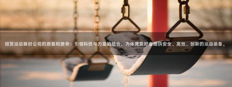凯捷体育娱乐下载：冠贺运动器材公司的愿景和使命：引领