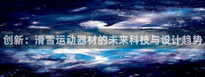海南凯捷体育发展怎么样：创新：滑雪运动器材的未来科技