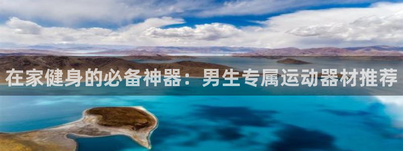 凯捷体育娱乐：在家健身的必备神器：男生专属运动器材推