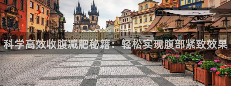 凯捷体育娱乐：科学高效收腹减肥秘籍：轻松实现腹部紧致