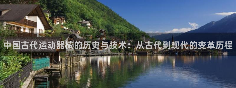 凯捷体育平台是正规平台吗安全吗：中国古代运动器械的历