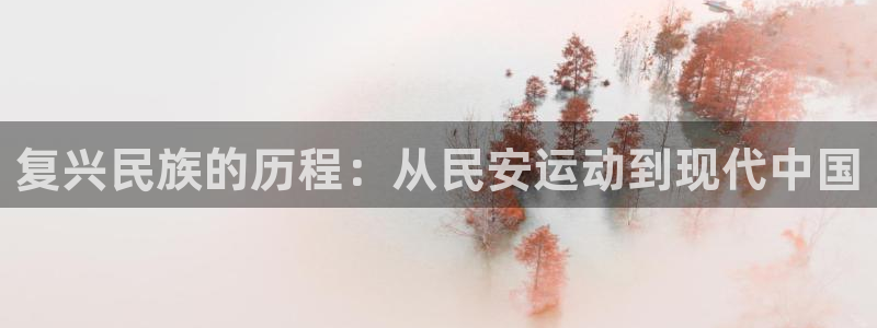 注册凯捷体育：复兴民族的历程：从民安运动到现代中国