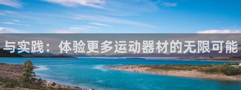 凯捷体育娱乐下载：与实践：体验更多运动器材的无限可能