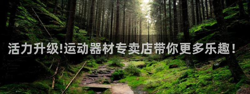 凯捷体育平台：活力升级!运动器材专卖店带你更多乐趣！